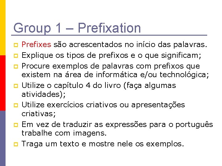 Group 1 – Prefixation p p p p Prefixes são acrescentados no início das