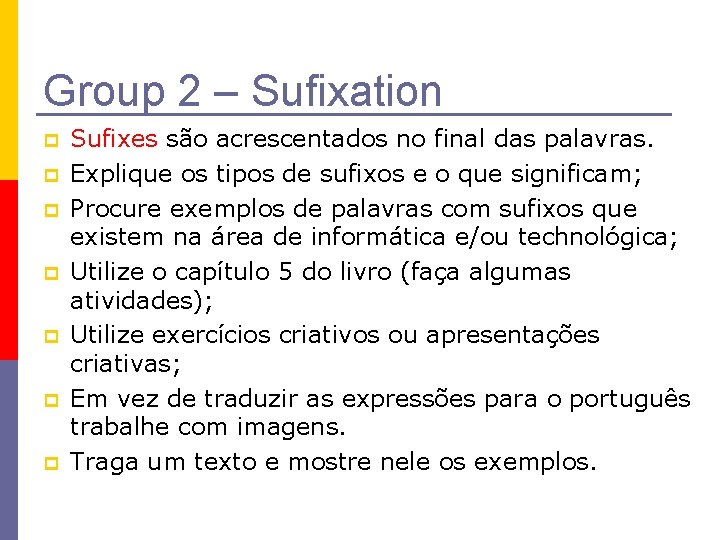 Group 2 – Sufixation p p p p Sufixes são acrescentados no final das