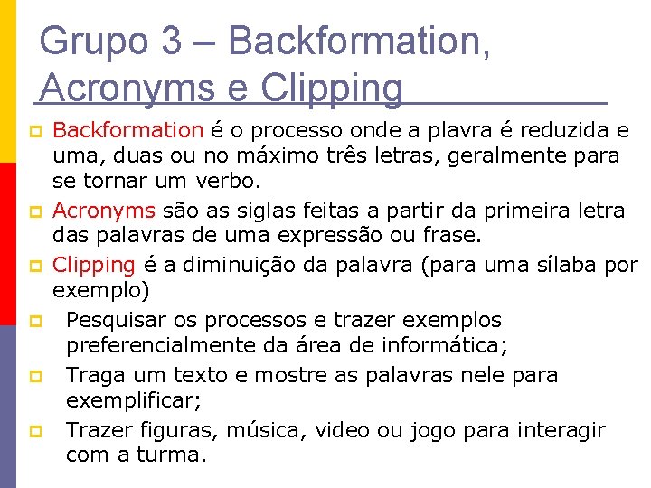 Grupo 3 – Backformation, Acronyms e Clipping p p p Backformation é o processo