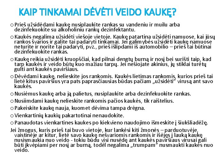 KAIP TINKAMAI DĖVĖTI VEIDO KAUKĘ? o Prieš užsidėdami kaukę nusiplaukite rankas su vandeniu ir