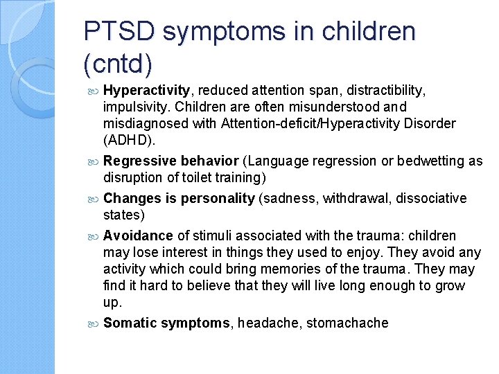 PTSD symptoms in children (cntd) Hyperactivity, reduced attention span, distractibility, impulsivity. Children are often