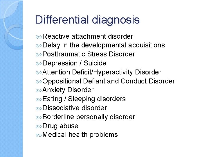 Differential diagnosis Reactive attachment disorder Delay in the developmental acquisitions Posttraumatic Stress Disorder Depression