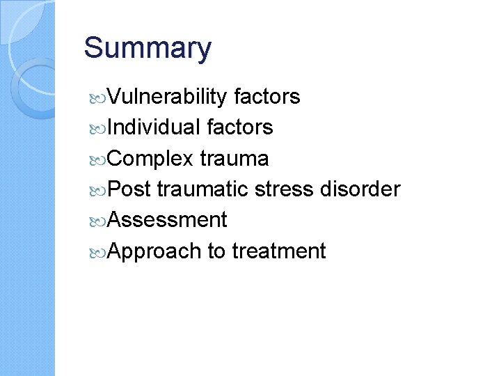 Summary Vulnerability factors Individual factors Complex trauma Post traumatic stress disorder Assessment Approach to