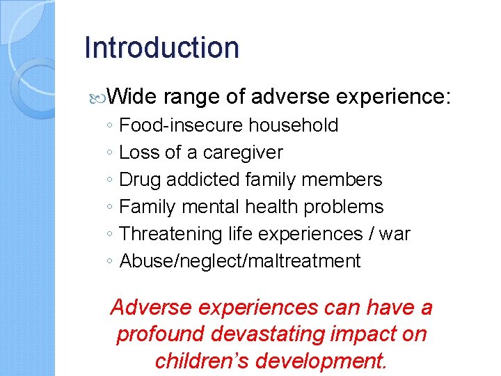 Introduction Wide range of adverse experience: ◦ Food-insecure household ◦ Loss of a caregiver