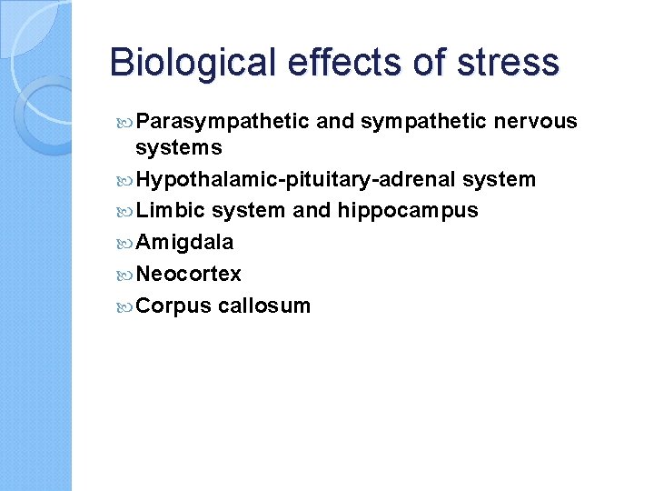 Biological effects of stress Parasympathetic and sympathetic nervous systems Hypothalamic-pituitary-adrenal system Limbic system and