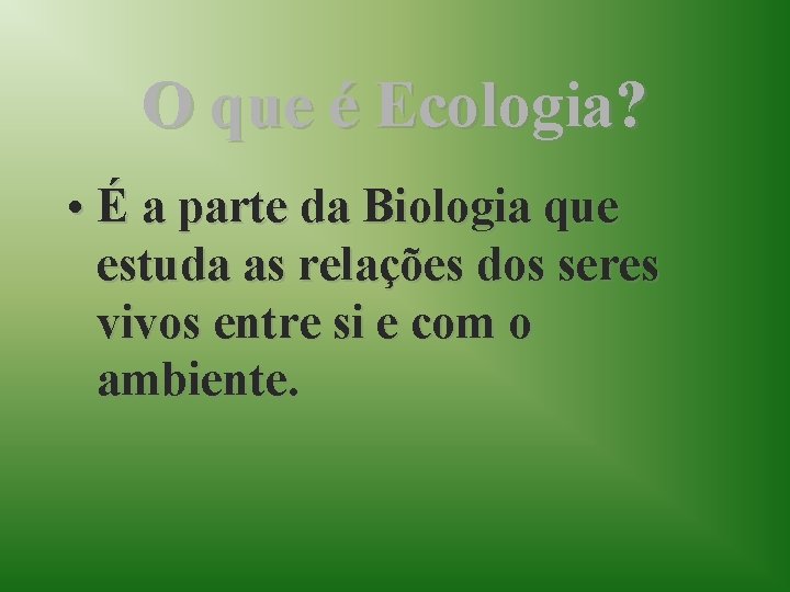 O que é Ecologia? • É a parte da Biologia que estuda as relações