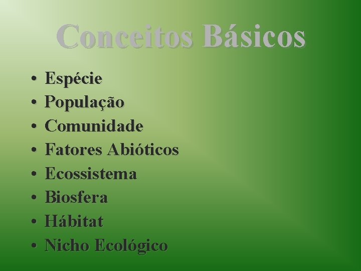 Conceitos Básicos • • Espécie População Comunidade Fatores Abióticos Ecossistema Biosfera Hábitat Nicho Ecológico