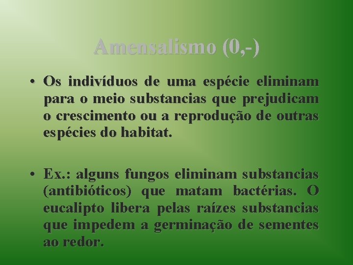 Amensalismo (0, -) • Os indivíduos de uma espécie eliminam para o meio substancias