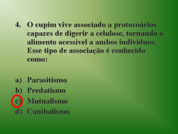 4. O cupim vive associado a protozoários capazes de digerir a celulose, tornando o