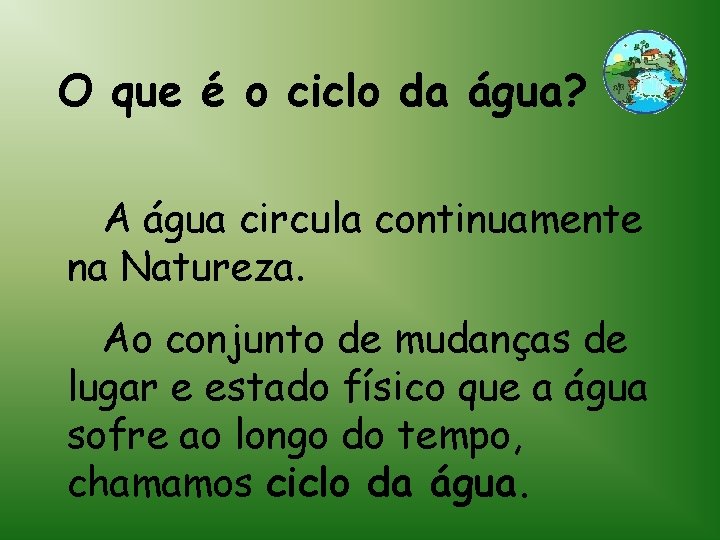 O que é o ciclo da água? A água circula continuamente na Natureza. Ao