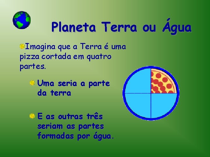 Planeta Terra ou Água Imagina que a Terra é uma pizza cortada em quatro