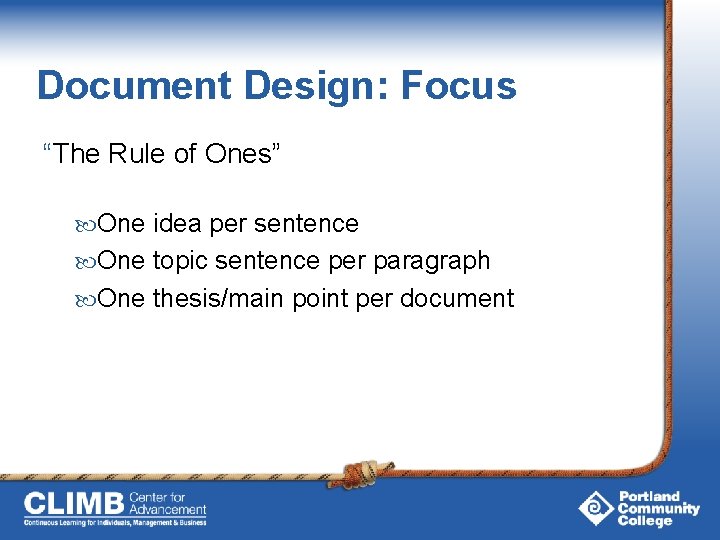 Document Design: Focus “The Rule of Ones” One idea per sentence One topic sentence Document Design: Focus “The Rule of Ones” One idea per sentence One topic sentence