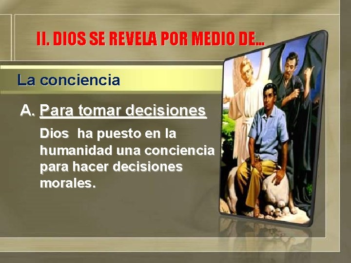 II. DIOS SE REVELA POR MEDIO DE… La conciencia A. Para tomar decisiones Dios