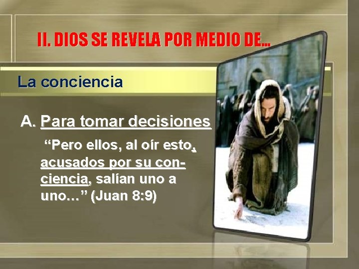 II. DIOS SE REVELA POR MEDIO DE… La conciencia A. Para tomar decisiones “Pero