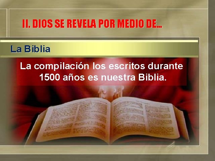 II. DIOS SE REVELA POR MEDIO DE… La Biblia La compilación los escritos durante