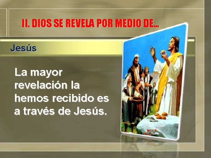 II. DIOS SE REVELA POR MEDIO DE… Jesús La mayor revelación la hemos recibido