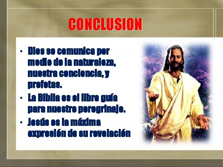 CONCLUSION • Dios se comunica por medio de la naturaleza, nuestra conciencia, y profetas.