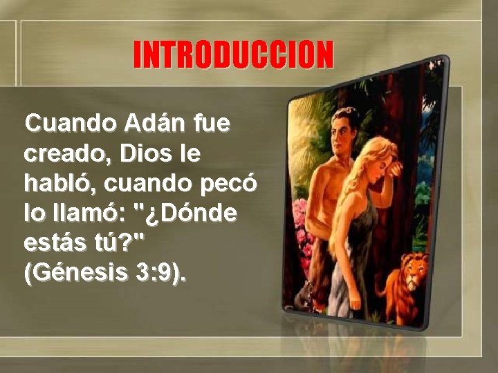 INTRODUCCION Cuando Adán fue creado, Dios le habló, cuando pecó lo llamó: "¿Dónde estás