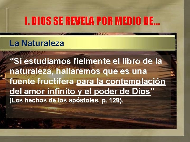 I. DIOS SE REVELA POR MEDIO DE… La Naturaleza “Si estudiamos fielmente el libro