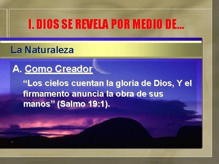 I. DIOS SE REVELA POR MEDIO DE… La Naturaleza A. Como Creador “Los cielos