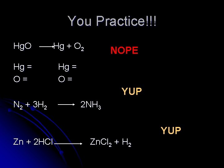 You Practice!!! Hg. O Hg + O 2 Hg = O= NOPE YUP N