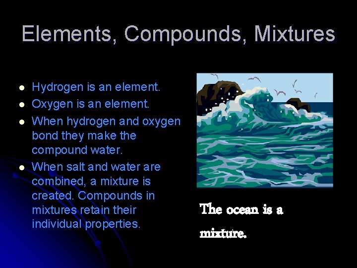Elements, Compounds, Mixtures l l Hydrogen is an element. Oxygen is an element. When
