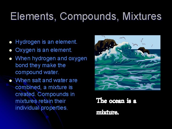 Elements, Compounds, Mixtures l l Hydrogen is an element. Oxygen is an element. When