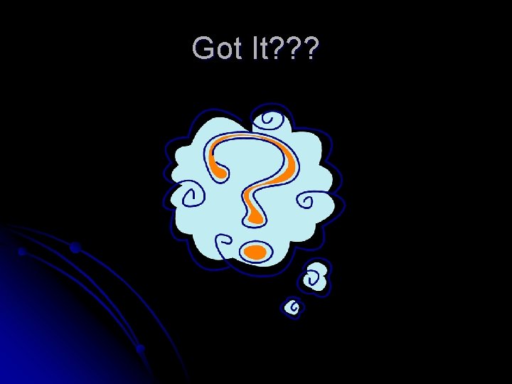 Got It? ? ? 