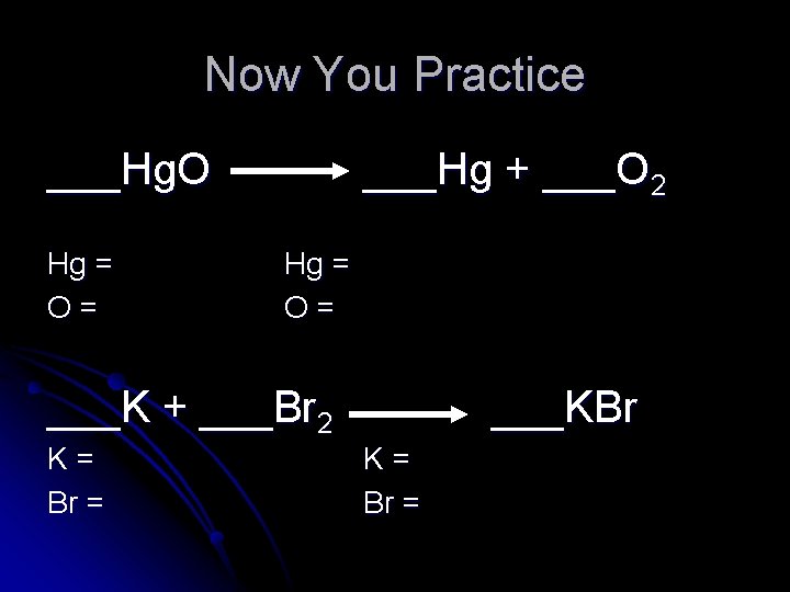 Now You Practice ___Hg. O Hg = O= ___Hg + ___O 2 Hg =