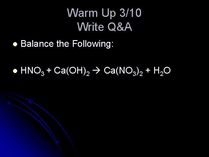 Warm Up 3/10 Write Q&A l Balance the Following: l HNO 3 + Ca(OH)2