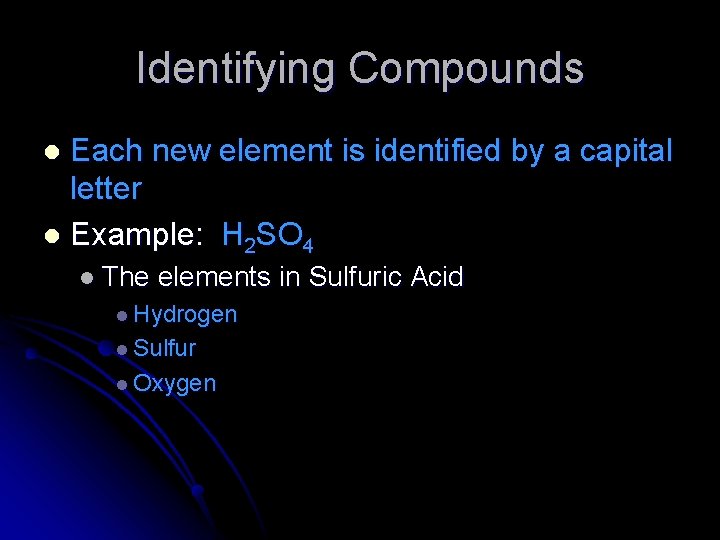 Identifying Compounds Each new element is identified by a capital letter l Example: H