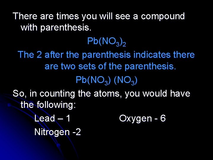 There are times you will see a compound with parenthesis. Pb(NO 3)2 The 2