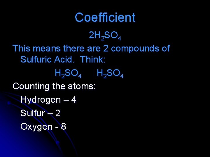 Coefficient 2 H 2 SO 4 This means there are 2 compounds of Sulfuric