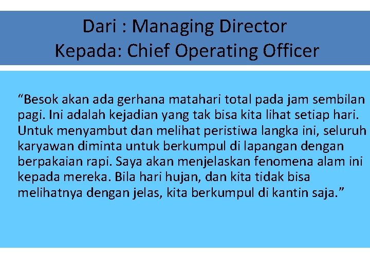 Dari : Managing Director Kepada: Chief Operating Officer “Besok akan ada gerhana matahari total
