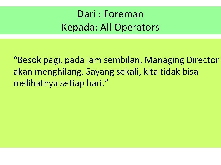 Dari : Foreman Kepada: All Operators “Besok pagi, pada jam sembilan, Managing Director akan