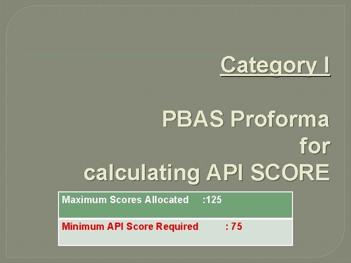 Category I PBAS Proforma for calculating API SCORE Maximum Scores Allocated Minimum API Score Category I PBAS Proforma for calculating API SCORE Maximum Scores Allocated Minimum API Score