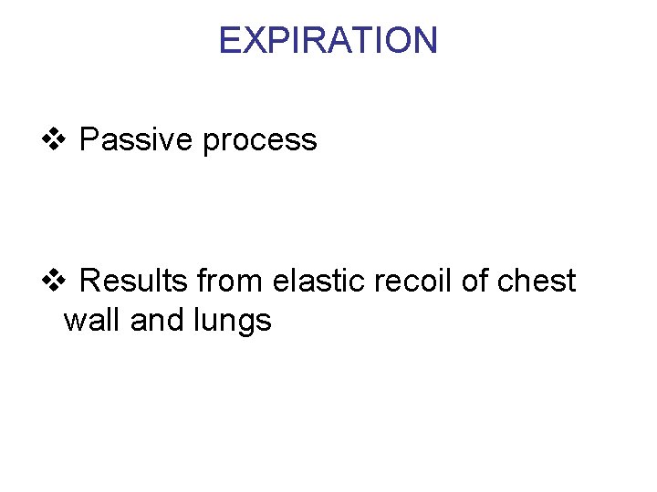 EXPIRATION v Passive process v Results from elastic recoil of chest wall and lungs