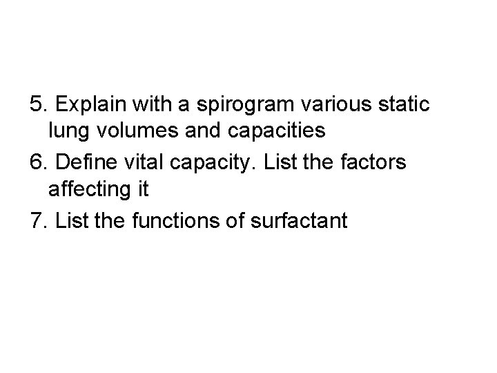 5. Explain with a spirogram various static lung volumes and capacities 6. Define vital