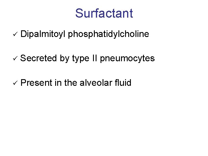 Surfactant ü Dipalmitoyl phosphatidylcholine ü Secreted by type II pneumocytes ü Present in the