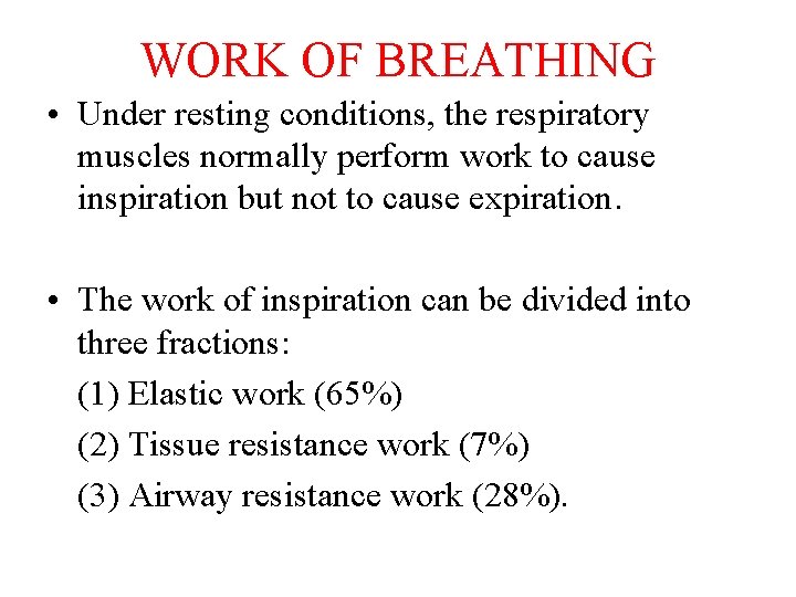 WORK OF BREATHING • Under resting conditions, the respiratory muscles normally perform work to