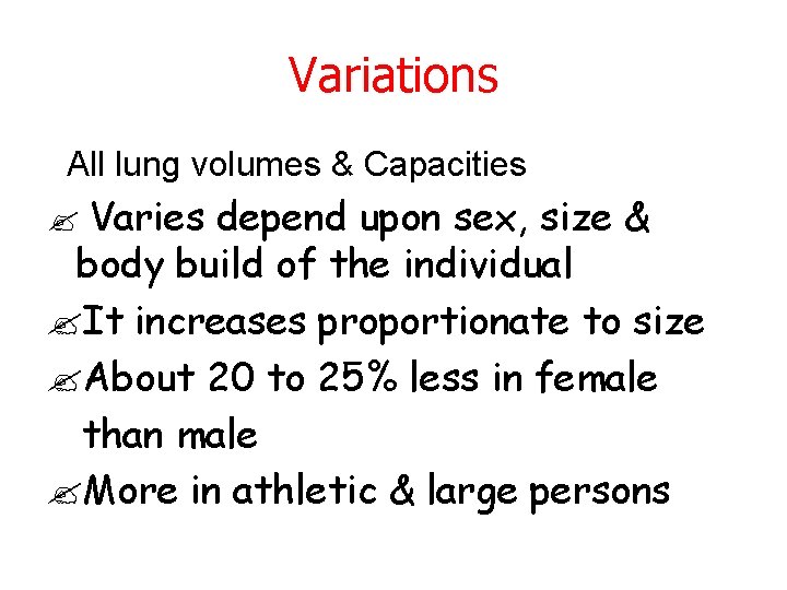 Variations All lung volumes & Capacities Varies depend upon sex, size & body build