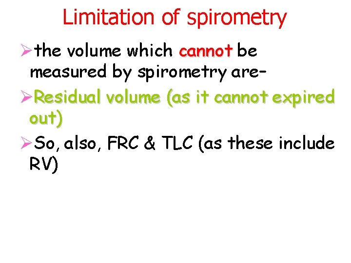 Limitation of spirometry Øthe volume which cannot be measured by spirometry are– ØResidual volume