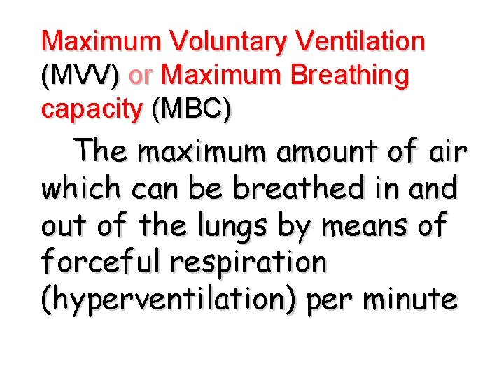 Maximum Voluntary Ventilation (MVV) or Maximum Breathing capacity (MBC) The maximum amount of air