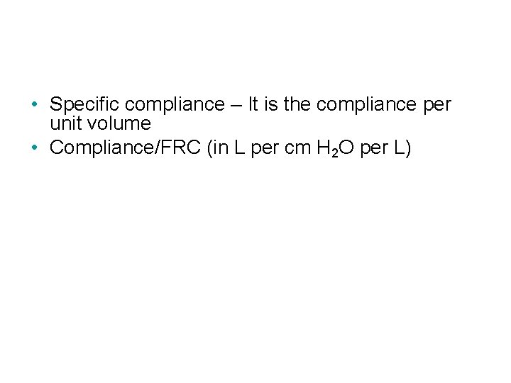  • Specific compliance – It is the compliance per unit volume • Compliance/FRC