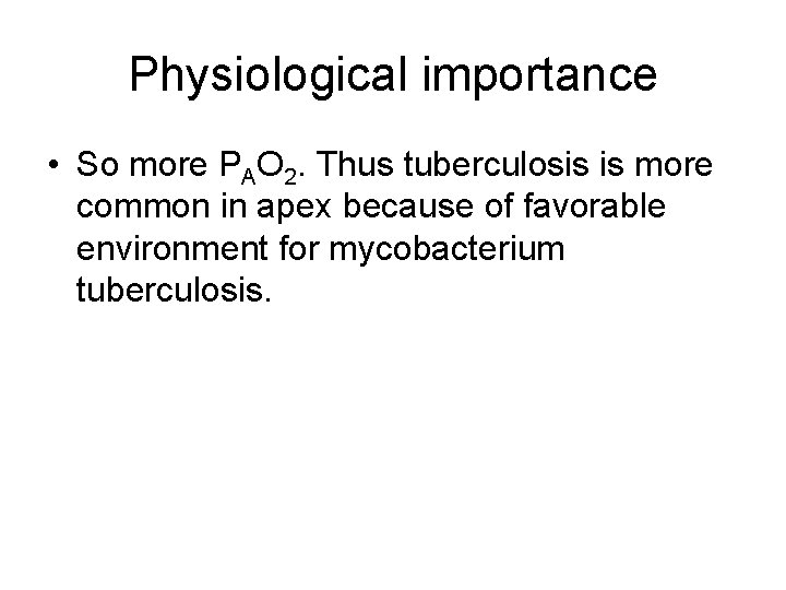 Physiological importance • So more PAO 2. Thus tuberculosis is more common in apex