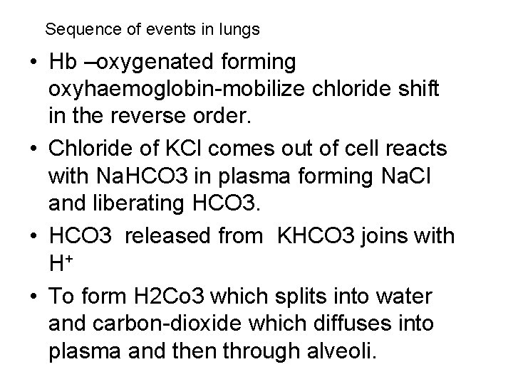 Sequence of events in lungs • Hb –oxygenated forming oxyhaemoglobin-mobilize chloride shift in the