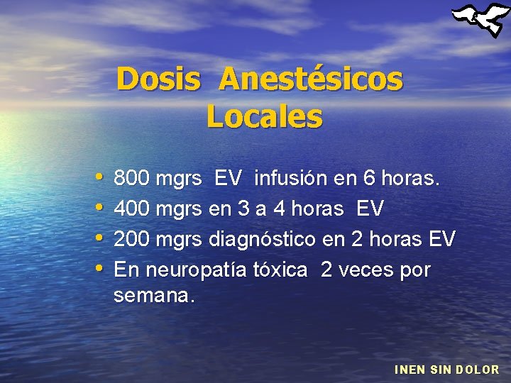 Dosis Anestésicos Locales • • 800 mgrs EV infusión en 6 horas. 400 mgrs