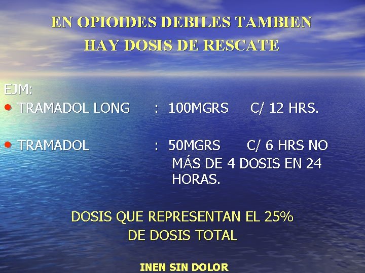 EN OPIOIDES DEBILES TAMBIEN HAY DOSIS DE RESCATE EJM: • TRAMADOL LONG • TRAMADOL