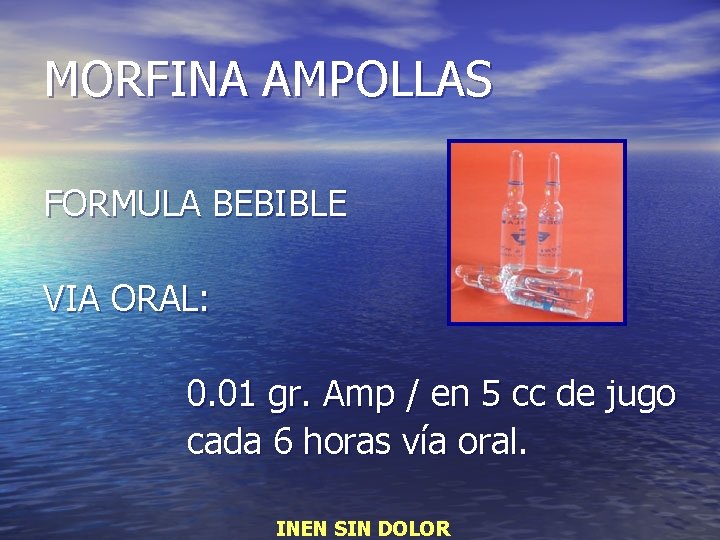 MORFINA AMPOLLAS FORMULA BEBIBLE VIA ORAL: 0. 01 gr. Amp / en 5 cc