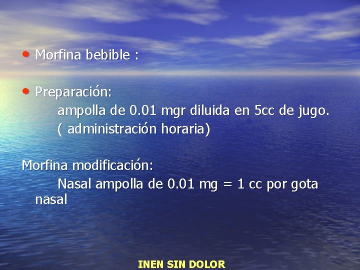  • Morfina bebible : • Preparación: ampolla de 0. 01 mgr diluida en